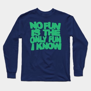 no fun is the only fun i know-green Long Sleeve T-Shirt